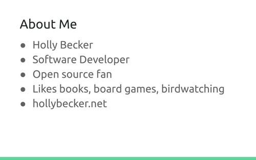Slide: About Me: Holly Becker, Software Developer, Open source fan, Likes books, board games, birdwatching, hollybecker.net