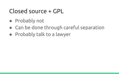 Slide: Closed source + GPL
. Probably not. Can be done through careful separation. Probably talk to a lawyer