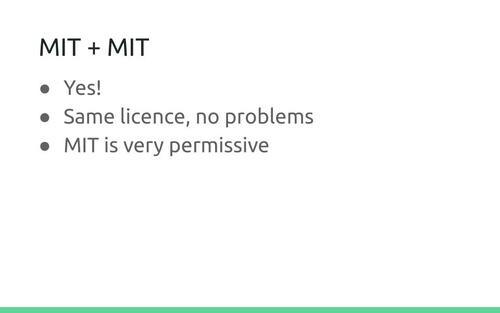Slide: MIT + MIT. Yes! Same licence, no problems. MIT is very permissive